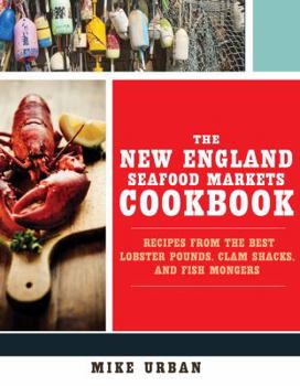 Paperback The New England Seafood Markets Cookbook: Recipes from the Best Lobster Pounds, Clam Shacks, and Fishmongers Book