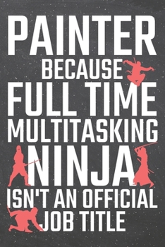 Painter because Full Time Multitasking Ninja isn't an official Job Title: Painter Dot Grid Notebook, Planner or Journal | 110 Dotted Pages | Office ... Painter Gift Idea for Christmas or Birthday