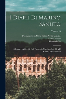 Paperback I Diarii Di Marino Sanuto: (Mccccxcvi-Mdxxxiii) Dall' Autografo Marciano Ital. Cl. VII Codd. Cdxix-Cdlxxvii; Volume 26 [Italian] Book