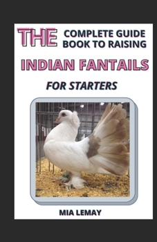 The Complete Guide Book To Raising Indian Fantails For Starters