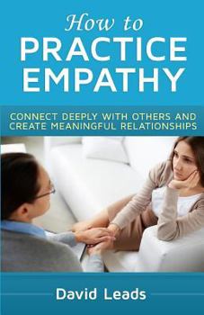 Paperback How to Practice Empathy: Connect Deeply with Others and Create Meaningful Relationships Book