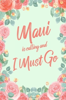 Maui Is Calling And I Must Go: 6x9" Floral Lined Notebook/Journal Funny Adventure, Travel, Vacation, Holiday Diary Gift Idea