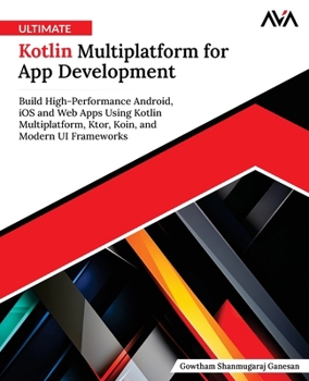 Ultimate Kotlin Multiplatform for App Development: Build High-Performance Android, iOS and Web Apps Using Kotlin Multiplatform, Ktor, Koin, and Modern UI Frameworks (English Edition)