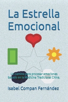 La Estrella Emocional: Un camino para procesar emociones basado en la Medicina Tradicional China. (Spanish Edition)