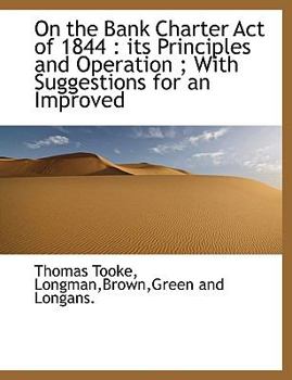 On the Bank Charter Act Of 1844 : Its Principles and Operation; with Suggestions for an Improved