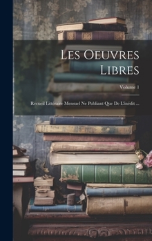 Hardcover Les Oeuvres Libres: Recueil Littéraire Mensuel Ne Publiant Que De L'inédit ...; Volume 1 [French] Book
