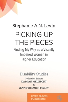 Picking Up the Pieces: Finding My Way as a Visually Impaired Woman in Higher Education (Disability Studies)