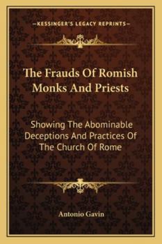 Paperback The Frauds Of Romish Monks And Priests: Showing The Abominable Deceptions And Practices Of The Church Of Rome Book