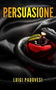 PERSUASIONE: Tecniche di Influenza e Manipolazione Mentale (Italian Edition)