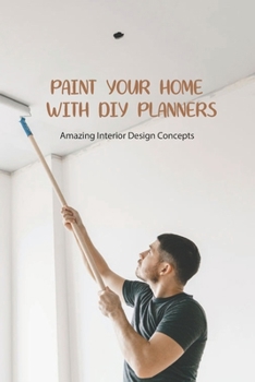 Paperback Paint your home with DIY Planners: Amazing Interior Design Concepts: Paint your home Book