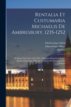 Paperback Rentalia Et Custumaria Michaelis De Ambresbury, 1235-1252: Et Rogeri De Ford, 1252-1261, Abbatum Monasterii Beatae Mariae Glastoniae, With An Excursus Book