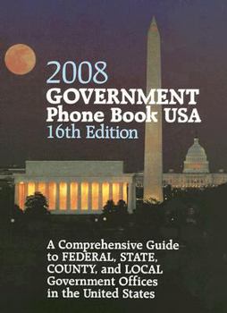 Government Phone Book USA 2007: A Comprehensive guide to Federal, State, County, and Local Government Offices in the United States (GOVERNMENT PHONE BOOK USA)