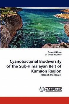 Cyanobacterial Biodiversity of the Sub-Himalayan Belt of Kumaon Region: Research Monogram