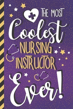 Paperback The Most Coolest Nursing Instructor Ever!: Purple & Gold Lined Paperback Journal or Notebook Gift for Nursing Instructors Book
