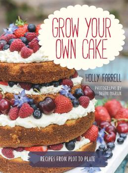 Hardcover Grow Your Own Cake: Recipes from Plot to Plate Book