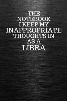 Paperback The Notebook I Keep My Inappropriate Thoughts In Aa A Libra: Funny Libra Zodiac sign Black Notebook / Journal Novelty Astrology Gift for Men, Women, T Book