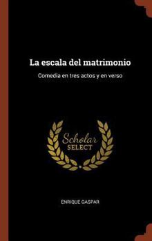 Hardcover La escala del matrimonio: Comedia en tres actos y en verso [Spanish] Book