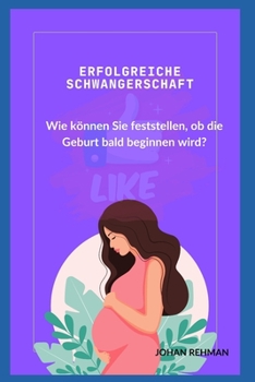 Paperback Erfolgreiche Schwangerschaft: Wie können Sie feststellen, ob die Geburt bald beginnen wird? [German] Book