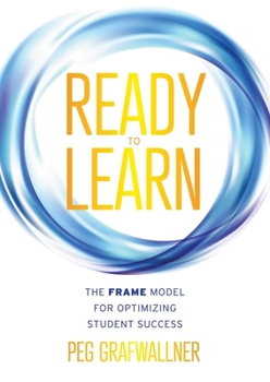 Paperback Ready to Learn: The Frame Model for Optimizing Student Success (a Results-Oriented Approach for Motivating Students to Learn and Achieve Academic Succ Book