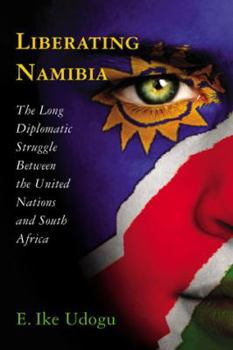 Paperback Liberating Namibia: The Long Diplomatic Struggle Between the United Nations and South Africa Book
