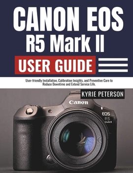 Paperback Canon Eos R5 Mark II User Guide: User-friendly Installation, Calibration Insights, and Preventive Care to Reduce Downtime and Extend Service Life. Book