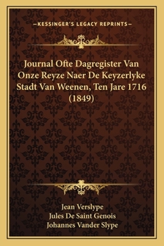 Journal Ofte Dagregister Van Onze Reyze Naer de Keyzerlyke Stadt Van Weenen Ten Jare 1716...