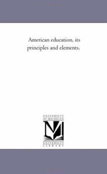 American Education, its Principles and Elements, Dedicated to the Teachers of the United States