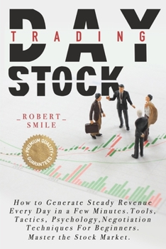 Paperback Day Trading Stock: How to Generate Steady Revenue Every Day in a Few Minutes. Tools, Tactics, Psychology, Negotiation Techniques For Begi Book