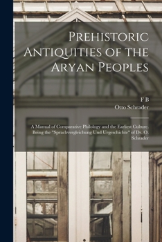 Paperback Prehistoric Antiquities of the Aryan Peoples: A Manual of Comparative Philology and the Earliest Culture. Being the "Sprachvergleichung und Urgeschich Book