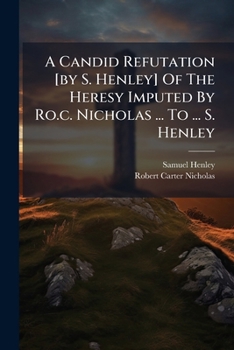 Paperback A Candid Refutation [by S. Henley] Of The Heresy Imputed By Ro.c. Nicholas ... To ... S. Henley Book