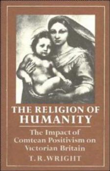 Hardcover The Religion of Humanity: The Impact of Comtean Positivism on Victorian Britain Book