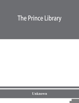 Paperback The Prince library. A catalogue of the collection of books and manuscripts which formerly belonged to the Reverend Thomas Prince, and was by him beque Book