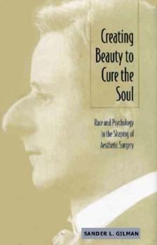 Hardcover Creating Beauty to Cure the Soul: Race and Psychology in the Shaping of Aesthetic Surgery Book