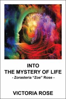 Paperback Into the Mystery of Life: Zorasteria "Zoe" Rose Book