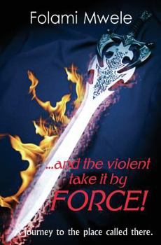 Paperback And The Violent Take It By Force!: The journey to the place called there Book