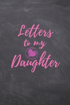 Letters to My Daughter: Blank NoteBook - Journal to Write In - Love You My Girl - Gift From a Mother To Daughter: Lined Notebook, 6" x 9", 100 pages