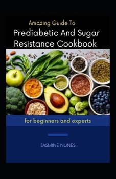 Paperback Amazing Guide To Prediabetic And Sugar Resistance Cookbook For Beginners And Experts Book