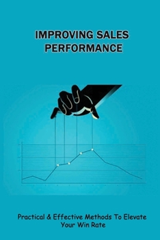 Paperback Improving Sales Performance: Practical & Effective Methods To Elevate Your Win Rate: How To Make Effective Sales Calls Book