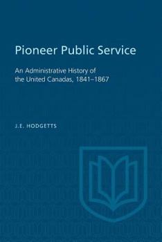 Paperback Pioneer Public Service: An Administrative History of the United Canadas, 1841-1867 Book