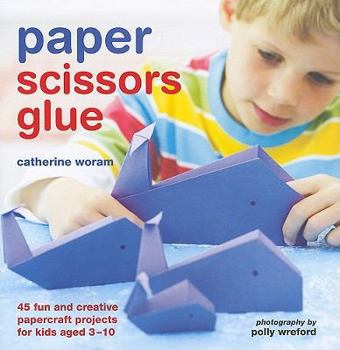 Hardcover Paper Scissors Glue: 45 Fun and Creative Papercraft Projects for Kids Book