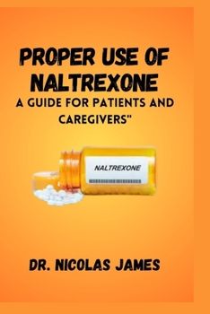 Paperback Proper Use of Naltrexone: A Guide for Patients and Caregivers Book