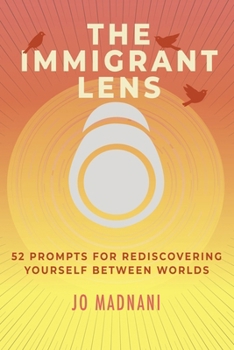 Paperback The Immigrant Lens: 52 Healing Prompts for Rediscovering Yourself Between Worlds Book