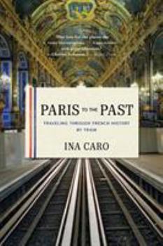 Paperback Paris to the Past: Traveling Through French History by Train Book