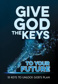 Paperback Give God the Keys to Your Future: 10 Keys to Unlock God's Plan Book