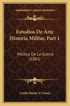 Paperback Estudios De Arte Historia Militar, Part 1: Politica De La Guerra (1881) [Spanish] Book