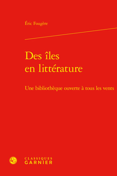 Hardcover Des Iles En Litterature: Une Bibliotheque Ouverte a Tous Les Vents [French] Book