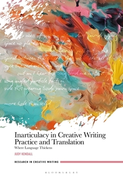 Paperback Inarticulacy in Creative Writing Practice and Translation: Where Language Thickens Book