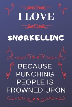 I Love Snorkelling Because Punching People Is Frowned Upon: Perfect Snorkelling Gag Gift | Blank Lined Notebook Journal | 120 Pages 6 x 9 Format | Office Humour and Banter