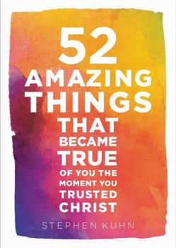 Hardcover 52 Amazing Things That Became True of You the Moment You Trusted Christ Book