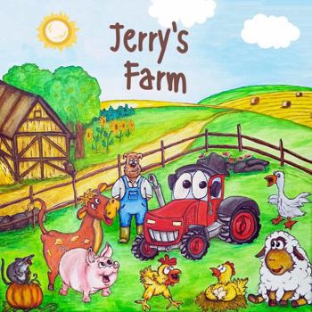 Jerry's Farm: A beautiful young children’s book, full of laughter. All about Jerry’s animals and funny adventures on his farm